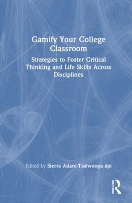 Gamify Your College Classroom: Strategies To Foster Critical Thinking And Life Skills Across Disciplines-..