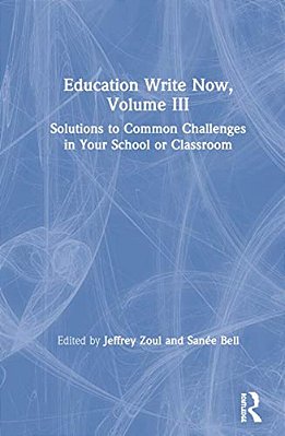 Education Write Now, Volume III: Solutions To Common Challenges In Your School Or Classroom-..