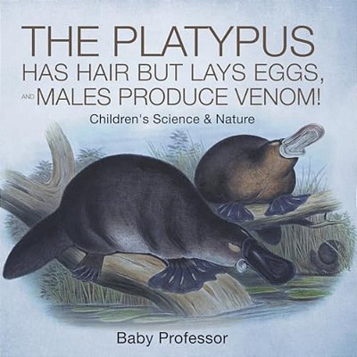 The Platypus Has Hair But Lays Eggs, And Males Produce Venom! Children's Science & Nature-..