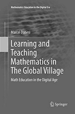 Learning And Teaching Mathematics In The Global Village: Math Education In The Digital Age-..