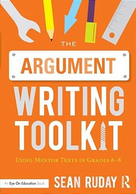 The Argument Writing Toolkit: Teaching Argument Writing In Grades 6-8-..