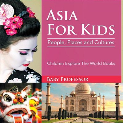 Asia For Kids: People, Places And Cultures - Children Explore The World Books-..
