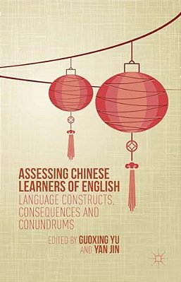 Assessing Chinese Learners Of English: Language Constructs, Consequences And Conundrums-..