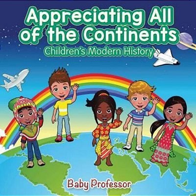 Appreciating All Of The Continents Children's Modern History-..
