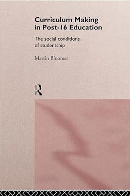 Curriculum Making In Post-16 Education: The Social Conditions Of Studentship-..