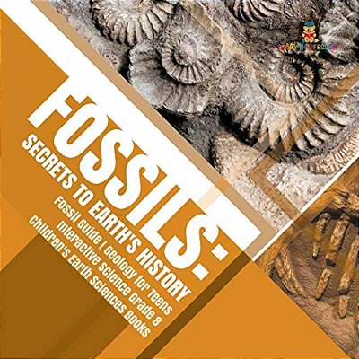 Fossils: Secrets To Earth's History Fossil Guide Geology For Teens Interactive Science Grade 8 Children's Earth Sciences Books-..