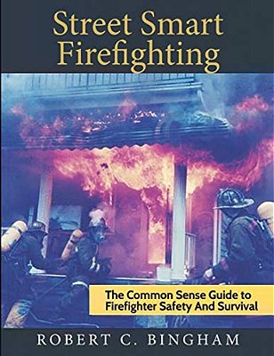 Street Smart Firefighting: The Common Sense Guide To Firefighter Safety And Survival-..