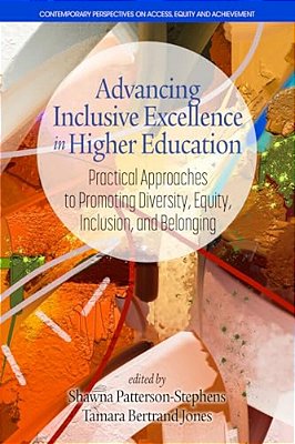 Advancing Inclusive Excellence In Higher Education: Practical Approaches To Promotingdiversity, Equity, Inclusion, And Belonging-..