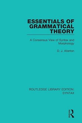Essentials Of Grammatical Theory: A Consensus View Of Syntax And Morphology-..