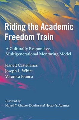 Riding The Academic Freedom Train: A Culturally Responsive, Multigenerational Mentoring Model-..