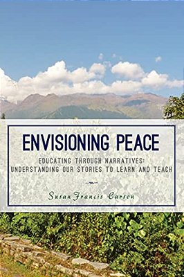 Envisioning Peace: Educating Through Narratives: Understanding Our Stories To Learn And Teach-..