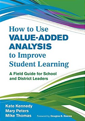 How To Use Value-Added Analysis To Improve Student Learning: A Field Guide For School And District Leaders-..