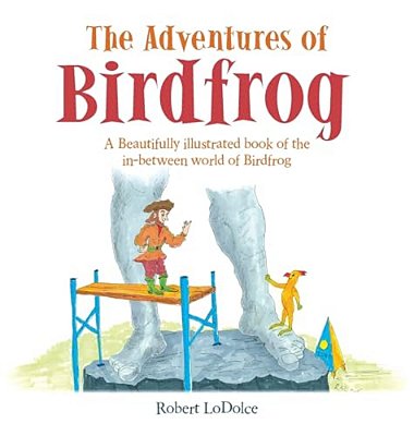 The Adventures Of Birdfrog: A Beautifully Illustrated Book Of The In-Between World Of Birdfrog-..
