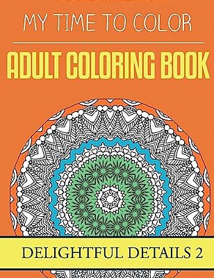 My Time To Color: Adult Coloring Book - Delightful Details 2-..