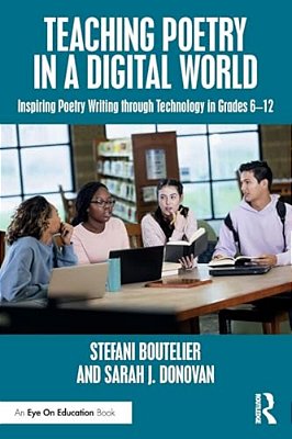 Teaching Poetry In A Digital World: Inspiring Poetry Writing Through Technology In Grades 6-12-..
