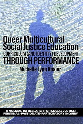 Queer Multicultural Social Justice Education: Curriculum (And Identity) Developmentthrough Performance-..