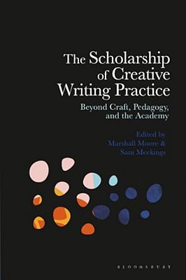 The Scholarship Of Creative Writing Practice: Beyond Craft, Pedagogy, And The Academy-..