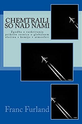 Chemtraili So Nad Nami: Zgodba O Razkrivanju Prikrite Resnice O Globalnem Zlocinu S Kemijo V Atmosferi-..