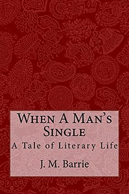 When A Man's Single: A Tale Of Literary Life-..