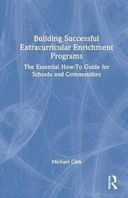 Building Successful Extracurricular Enrichment Programs: The Essential How-To Guide For Schools And Communities-..