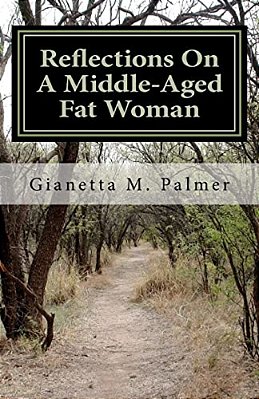 Reflections On A Middle-Aged Fat Woman: The Title Reflects The Content-..