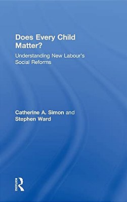 Does Every Child Matter?: Understanding New Labour's Social Reforms-..