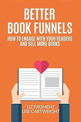 Better Book Funnels: How To Engage With Your Readers And Sell More Books!-..