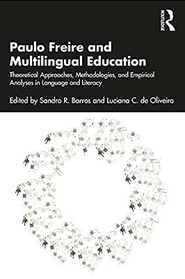 Paulo Freire And Multilingual Education: Theoretical Approaches, Methodologies, And Empirical Analyses In Language And Literacy-..
