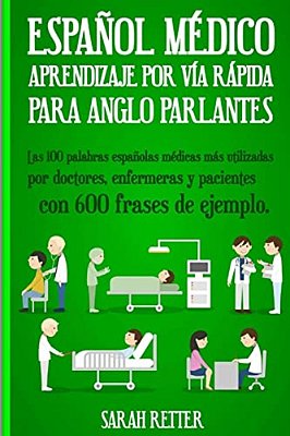 Espanol Medico: Aprendizaje Por Via Rapida Para Anglo Parlantes: Las 100 Palabras Españolas Médicas Más Utilizadas Por Doctores, Enfer-..