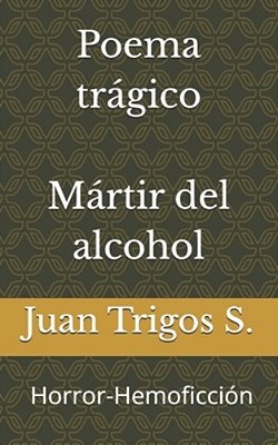 Mártir Del Alcohol: Invenciones Históricas Horror-Hemoficción-..