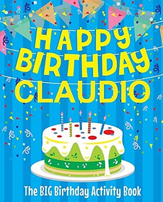Happy Birthday Claudio - The Big Birthday Activity Book: (Personalized Children's Activity Book)-..