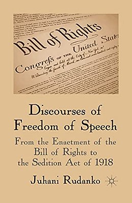 Discourses Of Freedom Of Speech: From The Enactment Of The Bill Of Rights To The Sedition Act Of 1918-..