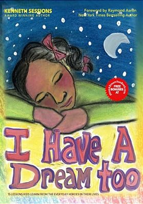 I Have A Dream Too!: 15 Lessons Kids Learn From The Everyday Heroes In Their Life-..