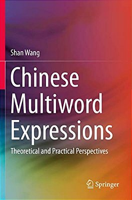 Chinese Multiword Expressions: Theoretical And Practical Perspectives-..