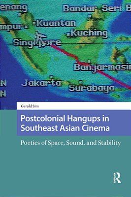 Postcolonial Hangups In Southeast Asian Cinema: Poetics Of Space, Sound, And Stability-..