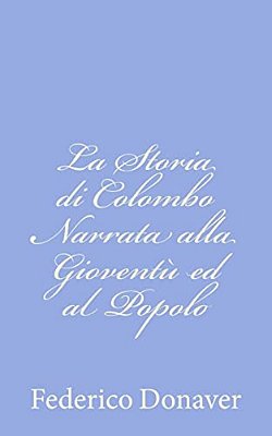La Storia Di Colombo Narrata Alla Gioventù Ed Al Popolo-..
