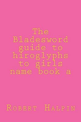 The Bladesword Guide To Hiroglyphs To Girls Name Book A-..