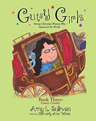 Gutsy Girls: Strong Christian Women Who Impacted The World: Book Three: Fanny Crosby-..