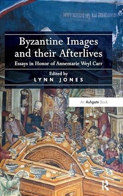Byzantine Images And Their Afterlives: Essays In Honor Of Annemarie Weyl Carr-..