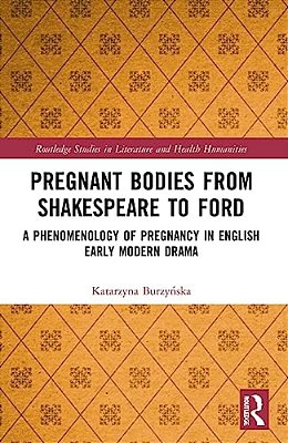 Pregnant Bodies From Shakespeare To Ford: A Phenomenology Of Pregnancy In English Early Modern Drama-..
