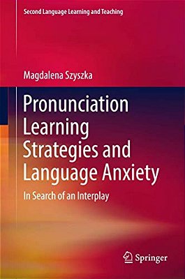 Pronunciation Learning Strategies And Language Anxiety: In Search Of An Interplay-..