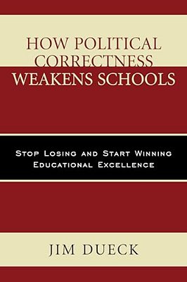 How Political Correctness Weakens Schools: Stop Losing And Start Winning Educational Excellence-..