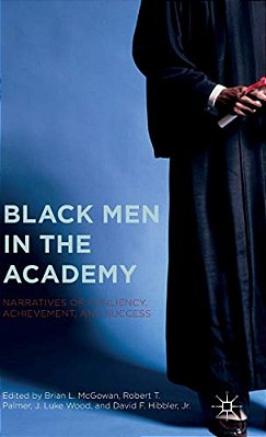 Black Men In The Academy: Narratives Of Resiliency, Achievement, And Success-..