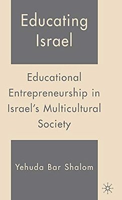 Educating Israel: Educational Entrepreneurship In Israel's Multicultural Society-..