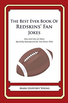 The Best Ever Book Of Redskins' Fan Jokes: Lots And Lots Of Jokes Specially Repurposed For You-Know-who-..