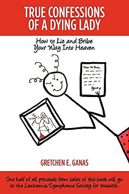 True Confessions Of A Dying Lady: How To Lie And Bribe Your Way Into Heaven-..