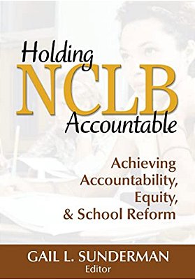 Holding Nclb Accountable: Achieving Accountability, Equity, & School Reform-..