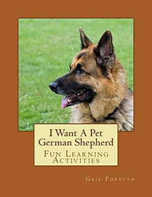 I Want A Pet German Shepherd: Fun Learning Activities-..
