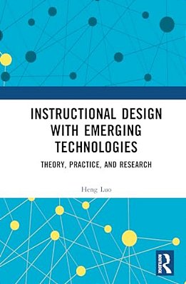 Instructional Design With Emerging Technologies: Theory, Practice, And Research-..