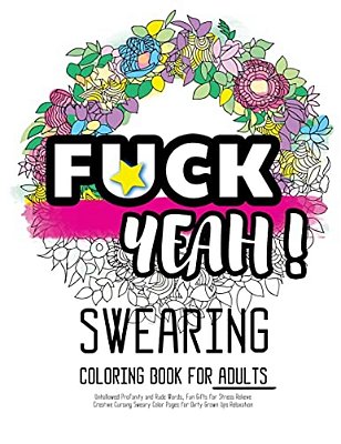 Fck Yeah: Swearing Coloring Book For Adults: Unhallowed Profanity And Rude Words: Fun Gifts For Stress Relieve: Creative Cursing Sweary Color Pages Fo-..